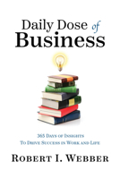 Daily Dose of Business: 365 Days of Insights to Drive Success in Work and Life 1637555970 Book Cover