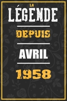 La Légende Depuis AVRIL 1958: cahier / carnet Cadeaux drôles et idées cadeaux drôles POUR 1958 Anniversaire , 110 Pages, 15CMx23CM, Couverture souple,62 Cadeau Anniversaire 62 ans (French Edition) B084Z82FCT Book Cover