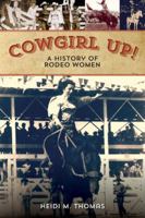 Cowgirl Up!: A History of Rodeo Women 0762789646 Book Cover