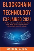 Blockchain Technology Explained 2021: The Ultimate Beginner's Guide About Blockchain Wallet, Mining, Bitcoin, Ethereum, Litecoin, Monero, Ripple, Dash, IOTA and More 1801687781 Book Cover