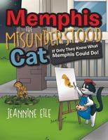 Memphis the Misunderstood Cat: If Only They Knew What Memphis Could Do! 1514493586 Book Cover