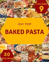 Oh! Top 50 Baked Pasta Recipes Volume 9: Enjoy Everyday With Baked Pasta Cookbook! B095TD8NMF Book Cover