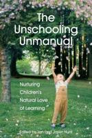 The Unschooling Unmanual: Nurturing Children’s Natural Love of Learning 0968575404 Book Cover