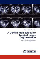 A Generic Framework for Medical Image Segmentation: Level Set Segmentation 3848442558 Book Cover
