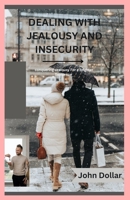 DEALING WITH JEALOUSY AND INSECURITY: Conquering Jealousy For A Brighter Tomorrow B0CRP5DMSJ Book Cover