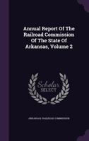 Annual Report of the Railroad Commission of the State of Arkansas, Volume 2 1348010681 Book Cover