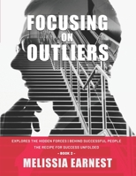 Focusing on Outliers: Explores The Hidden Forces Behind Successful People | The Recipe for Success Unfolded - Book 2 B092MB8YFC Book Cover