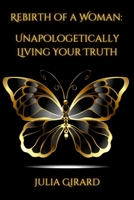 Rebirth of A Woman: Unapologetically Living Your Truth - Julia Girard 1387837028 Book Cover