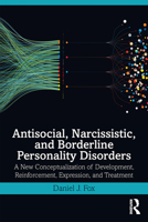 Antisocial, Narcissistic, and Borderline Personality Disorders: A New Conceptualization of Development, Reinforcement, Expression, and Treatment 0367218062 Book Cover
