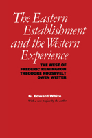 The Eastern Establishment and the Western Experience: The West of Frederic Remington, Theodore Roosevelt, and Owen Wister (American Studies Series) 0292720653 Book Cover