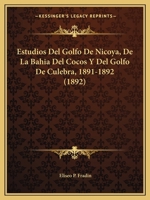 Estudios Del Golfo De Nicoya: De La Bah�a Del Cocos Y Del Golfo De Culebra 1168358795 Book Cover