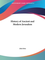 History of Ancient and Modern Jerusalem 0766159310 Book Cover