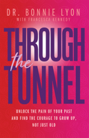 Through the Tunnel: Unlock the Pain of Your Past and Find the Courage to Grow Up, Not Just Old 1940013445 Book Cover