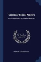 Grammar School Algebra: An Introduction to Algebra for Beginners 1021708194 Book Cover