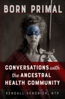 Born Primal: Conversations with the Ancestral Health Community 0692926763 Book Cover