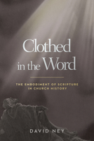 Clothed in the Word: The Embodiment of Scripture in Church History 1514005123 Book Cover