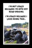 I'm Not Crazy Because I'm Into Off Road Driving. I'm Crazy Because I Love Doing This: Themed Novelty Lined Notebook / Journal To Write In Perfect Gift Item (6 x 9 inches) 1691367524 Book Cover