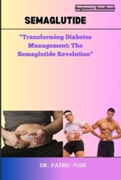 Semaglutide: "Transforming Diabetes Management: The Semaglutide Revolution" B0CVQXQCX1 Book Cover