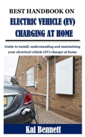Best Handbook on Electric Vehicle (Ev) Charging at Home: Guide to install, understanding and maintaining your electrical vehicle (EV) charger at home B096M1KXPZ Book Cover