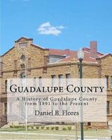 Guadalupe County: A History of Guadalupe County from 1891 to the Present 1452808848 Book Cover