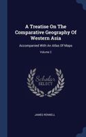 Treatise on the Comparative Geography of Western Asia: Accompanied with an Atlas of Maps 1377012360 Book Cover