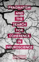 Pragmatism and the Search for Coherence in Neuroscience 1137526726 Book Cover