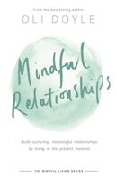 Mindful Relationships: Build nurturing, meaningful relationships by living in the present moment 1409167496 Book Cover