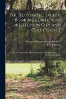 The illustrated sketch book and directory of Jefferson City and Cole County; comp. and pub. by the Missouri ilustrated sketch book co. ... J. W. Johnston, editor .. 1016291051 Book Cover