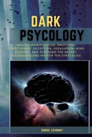 Dark Psychology Secret: Mental Manipulation, Emotional Conditioning, Deception, Persuasion, Mind Control, Nlp. Discover the Secret Techniques and Master the Strategies 1801567506 Book Cover