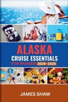 ALASKA CRUISE ESSENTIALS FOR WOMEN 2025–2026: The Ultimate Women’s Guide with Packing Checklists, Outfit Ideas, Skincare and Beauty Care, Safety, Wellness, Dining, and Adventure Tips B0FRY5QBRJ Book Cover