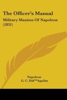 The Officer's Manual: Military Maxims Of Napoleon 1104318113 Book Cover
