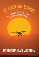 It Can Be Done!: My memoir of family, faith, flying, and business 1662937822 Book Cover