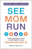 See Mom Run: Every Mother's Guide to Getting Fit and Running Her First 5K 1440575770 Book Cover