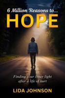 6 Million Reasons to… Hope: Finding your inner light after a life of hurt B0H9NTH7S1 Book Cover