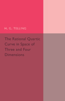 The Rational Quartic Curve in Space of Three and Four Dimensions: Being an Introduction to Rational Curves 1014802822 Book Cover