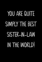 You Are Quite Simply The Best Sister-In-Law In The World!: A Simple, Beautiful And Unique Gift Of Appreciation For A Much Loved Sister-In-Law. 1657324508 Book Cover