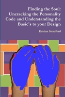 Finding the Soul: Uncracking the Personality Code and Understanding the Basic's to your Design 0557246113 Book Cover