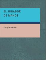 El Jugador de Manos: Drama En Tres Actos y En Prosa... 1272110621 Book Cover