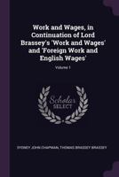 Work and Wages, in Continuation of Lord Brassey's 'Work and Wages' and 'Foreign Work and English Wages';; Volume 1 1378685105 Book Cover