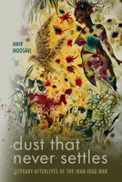 Dust That Never Settles: Literary Afterlives of the Iran-Iraq War (Stanford Studies in Middle Eastern and Islamic Societies and) 150364295X Book Cover
