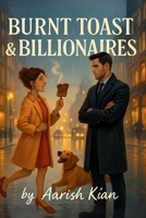 Burnt Toast & Billionaires: A Viral Kiss. A PR Lie. A Love They Didn’t See Coming. B0FF3MP81B Book Cover