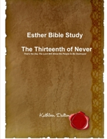 Esther Bible Study the Thirteenth of Never That's the Day the Lord Will Allow His People to Be Destroyed 1312724188 Book Cover