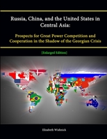 Russia, China, and the United States in Central Asia: Prospects for Great Power Competition and Cooperation in the Shadow of the Georgian Crisis 1288236506 Book Cover