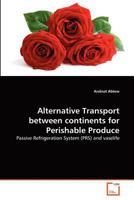 Alternative Transport between continents for Perishable Produce: Passive Refrigeration System (PRS) and vaselife 3639375599 Book Cover