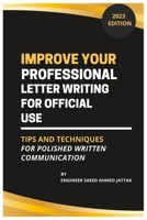 Improve Your Professional Letter Writing for Official Use: TIPS AND TECHNIQUES FOR POLISHED WRITTEN COMMUNICATION B0BSWZTG8P Book Cover