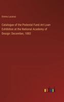 Catalogue of the Pedestal Fund Art Loan Exhibition at the National Academy of Design: December, 1883 3385309700 Book Cover