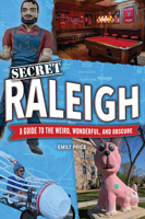 Secret Raleigh: A Guide to the Weird, Wonderful, and Obscure 1681066165 Book Cover