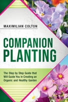 Companion Planting: The Step by Step Guide that Will Guide You in Creating an Organic and Healthy Garden 1801856613 Book Cover