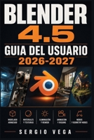 Blender 4.5 Guia del Usuario 2026-2027: Domina el Modelado 3D, la Animacion y el Renderizado con Ejercicios Practicos Paso a Paso (Spanish Edition) B0H6T5DSZD Book Cover