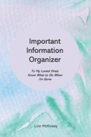 Important Information Organizer. To My Loved Ones: Know What to Do When I'm Gone 1697825974 Book Cover